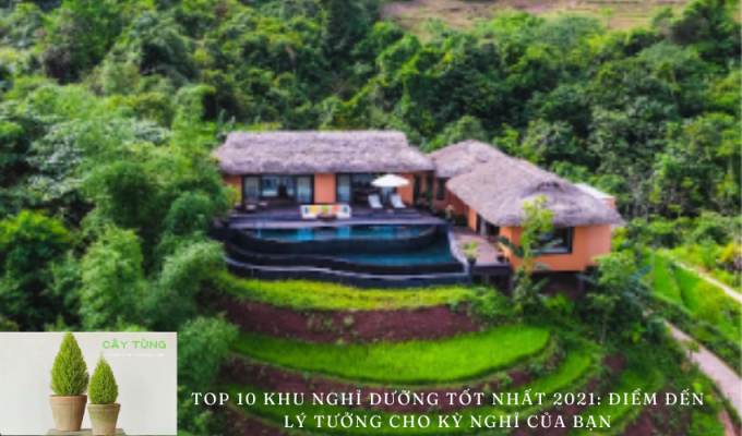 Top 10 khu nghỉ dưỡng tốt nhất 2021: Điểm đến lý tưởng cho kỳ nghỉ của bạn